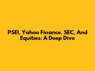PSEI, Yahoo Finance, SEC, And Equities: A Deep Dive