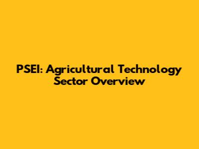 PSEI: Agricultural Technology Sector Overview