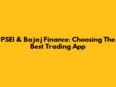 PSEI & Bajaj Finance: Choosing The Best Trading App