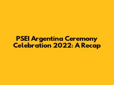 PSEI Argentina Ceremony Celebration 2022: A Recap