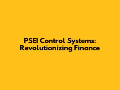 PSEI Control Systems: Revolutionizing Finance