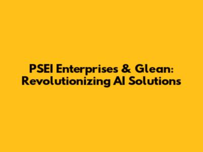 PSEI Enterprises & Glean: Revolutionizing AI Solutions