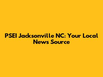 PSEI Jacksonville NC: Your Local News Source