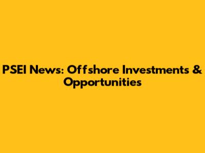 PSEI News: Offshore Investments & Opportunities