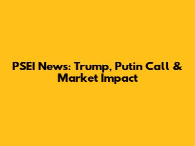 PSEI News: Trump, Putin Call & Market Impact