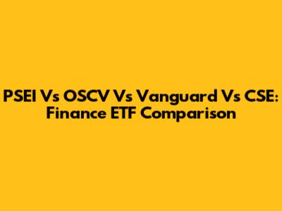 PSEI Vs OSCV Vs Vanguard Vs CSE: Finance ETF Comparison