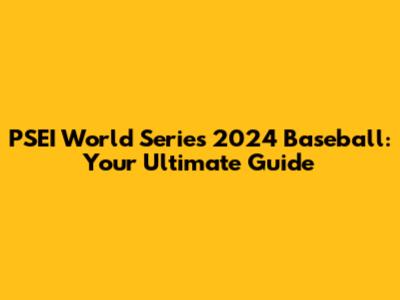 PSEI World Series 2024 Baseball: Your Ultimate Guide