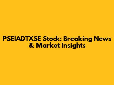 PSEIADTXSE Stock: Breaking News & Market Insights
