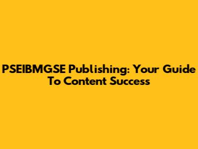 PSEIBMGSE Publishing: Your Guide To Content Success
