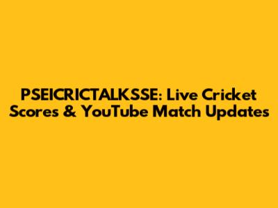 PSEICRICTALKSSE: Live Cricket Scores & YouTube Match Updates
