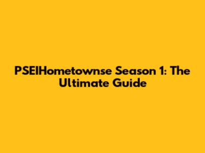 PSEIHometownse Season 1: The Ultimate Guide