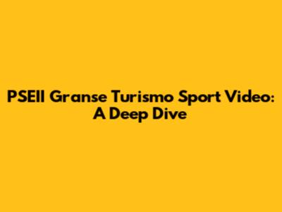 PSEII Granse Turismo Sport Video: A Deep Dive