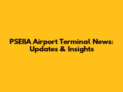 PSEIIA Airport Terminal News: Updates & Insights