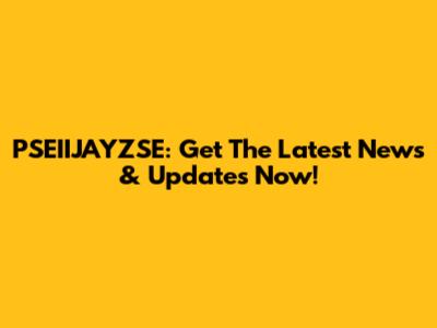 PSEIIJAYZSE: Get The Latest News & Updates Now!
