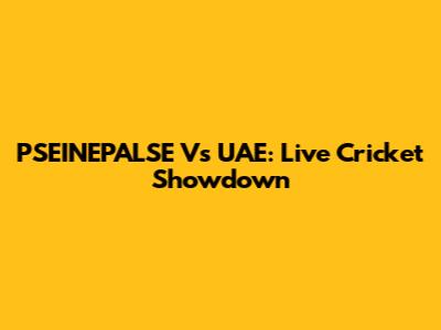 PSEINEPALSE Vs UAE: Live Cricket Showdown