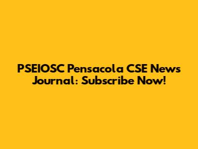 PSEIOSC Pensacola CSE News Journal: Subscribe Now!