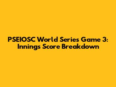 PSEIOSC World Series Game 3: Innings Score Breakdown