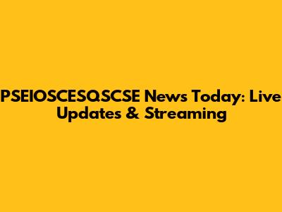 PSEIOSCESQSCSE News Today: Live Updates & Streaming