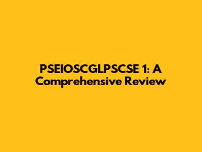 PSEIOSCGLPSCSE 1: A Comprehensive Review