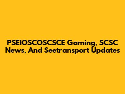 PSEIOSCOSCSCE Gaming, SCSC News, And Seetransport Updates