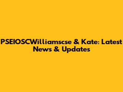 PSEIOSCWilliamscse & Kate: Latest News & Updates