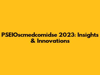 PSEIOscmedcomidse 2023: Insights & Innovations