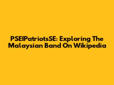 PSEIPatriotsSE: Exploring The Malaysian Band On Wikipedia