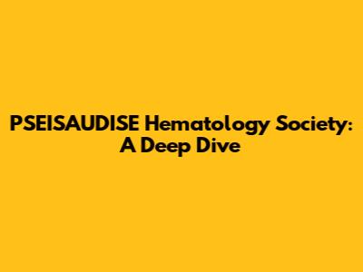 PSEISAUDISE Hematology Society: A Deep Dive