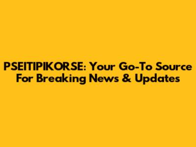 PSEITIPIKORSE: Your Go-To Source For Breaking News & Updates