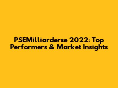 PSEMilliarderse 2022: Top Performers & Market Insights