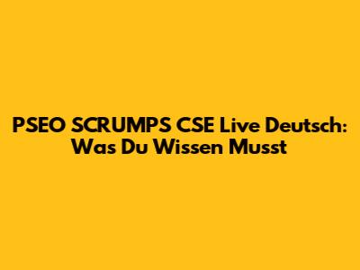 PSEO SCRUMPS CSE Live Deutsch: Was Du Wissen Musst