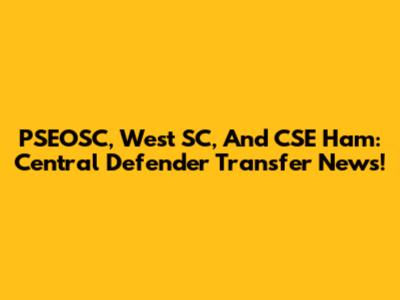PSEOSC, West SC, And CSE Ham: Central Defender Transfer News!