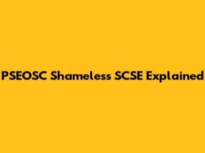 PSEOSC Shameless SCSE Explained