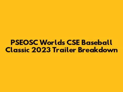 PSEOSC World's CSE Baseball Classic 2023 Trailer Breakdown