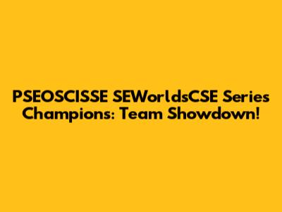 PSEOSCISSE SEWorldsCSE Series Champions: Team Showdown!