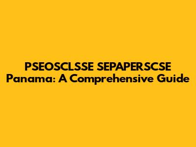 PSEOSCLSSE SEPAPERSCSE Panama: A Comprehensive Guide