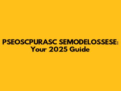 PSEOSCPURASC SEMODELOSSESE: Your 2025 Guide