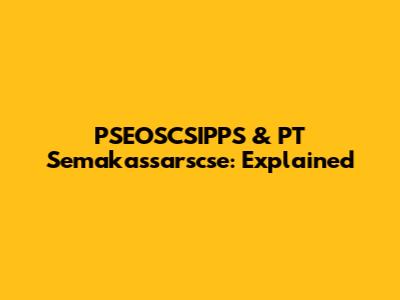 PSEOSCSIPPS & PT Semakassarscse: Explained