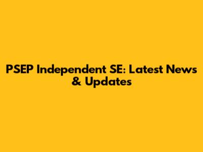 PSEP Independent SE: Latest News & Updates
