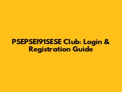 PSEPSEI91SESE Club: Login & Registration Guide