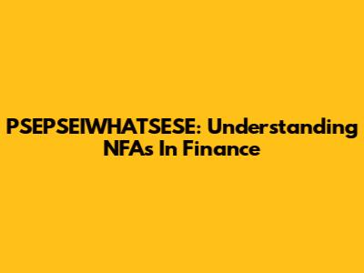 PSEPSEIWHATSESE: Understanding NFAs In Finance