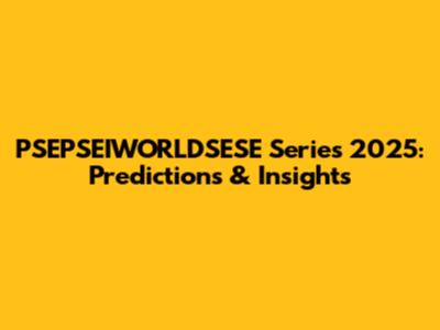 PSEPSEIWORLDSESE Series 2025: Predictions & Insights