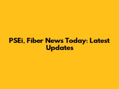 PSEi, Fiber News Today: Latest Updates