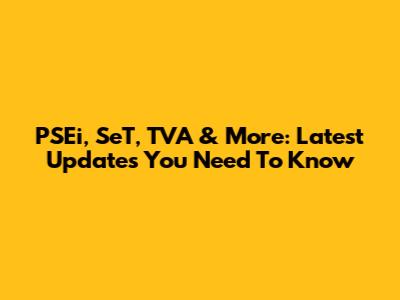 PSEi, SeT, TVA & More: Latest Updates You Need To Know