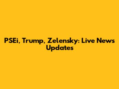 PSEi, Trump, Zelensky: Live News Updates