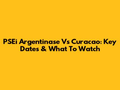 PSEi Argentinase Vs Curacao: Key Dates & What To Watch