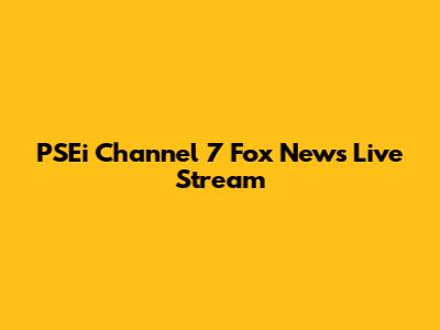 PSEi Channel 7 Fox News Live Stream