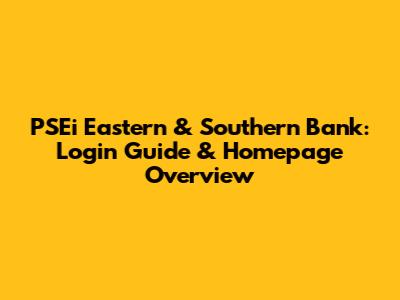 PSEi Eastern & Southern Bank: Login Guide & Homepage Overview