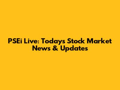 PSEi Live: Today's Stock Market News & Updates