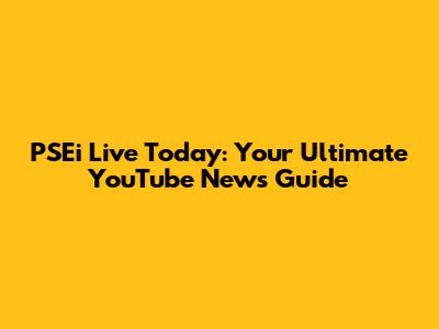 PSEi Live Today: Your Ultimate YouTube News Guide
